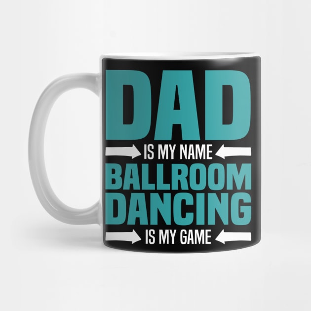 Dad is My Name, Ballroom Dancing is my Game by BenTee